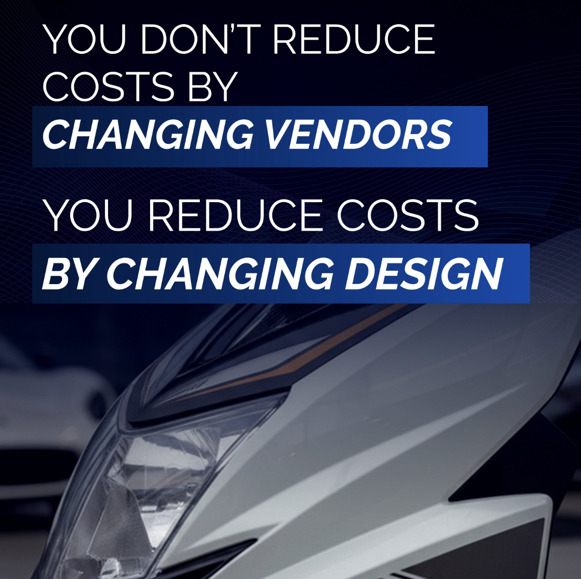 Reduce costs by changing design